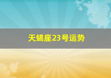 天蝎座23号运势