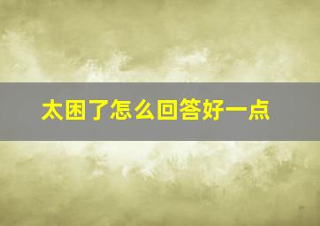 太困了怎么回答好一点