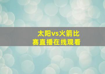 太阳vs火箭比赛直播在线观看