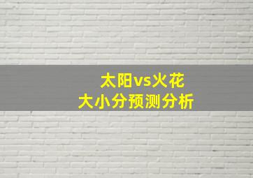 太阳vs火花大小分预测分析