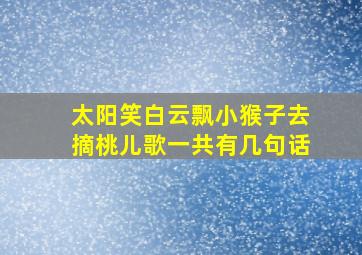 太阳笑白云飘小猴子去摘桃儿歌一共有几句话