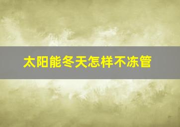 太阳能冬天怎样不冻管