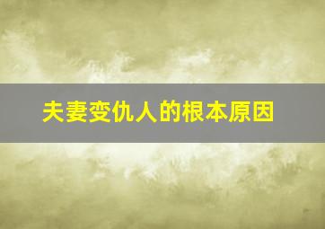 夫妻变仇人的根本原因