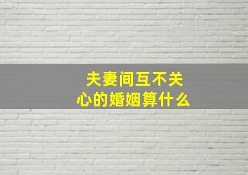 夫妻间互不关心的婚姻算什么