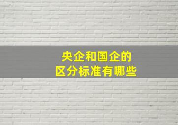 央企和国企的区分标准有哪些