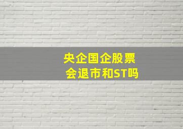 央企国企股票会退市和ST吗