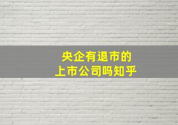 央企有退市的上市公司吗知乎