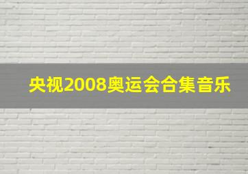 央视2008奥运会合集音乐