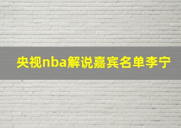 央视nba解说嘉宾名单李宁