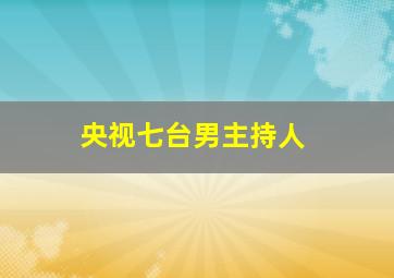 央视七台男主持人