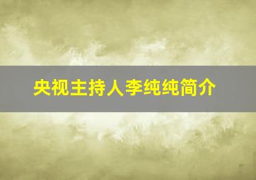 央视主持人李纯纯简介