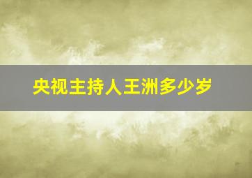 央视主持人王洲多少岁