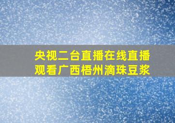 央视二台直播在线直播观看广西梧州滴珠豆浆