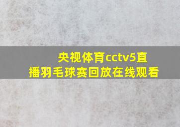 央视体育cctv5直播羽毛球赛回放在线观看