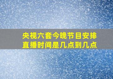 央视六套今晚节目安排直播时间是几点到几点