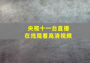 央视十一台直播在线观看高清视频