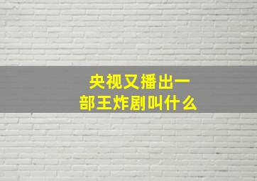 央视又播出一部王炸剧叫什么