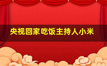 央视回家吃饭主持人小米