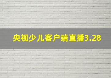 央视少儿客户端直播3.28