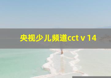 央视少儿频道cctⅴ14