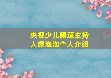 央视少儿频道主持人绿泡泡个人介绍