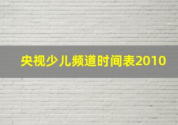 央视少儿频道时间表2010