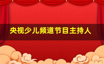 央视少儿频道节目主持人