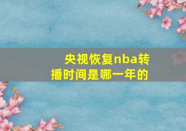 央视恢复nba转播时间是哪一年的