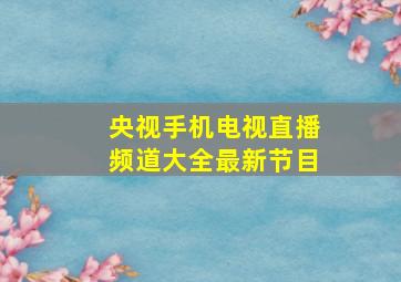 央视手机电视直播频道大全最新节目