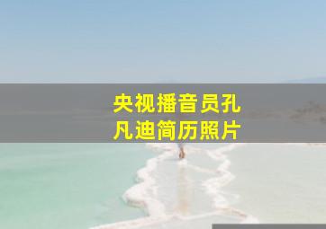 央视播音员孔凡迪简历照片