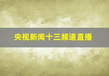 央视新闻十三频道直播