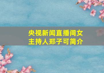 央视新闻直播间女主持人郑子可简介