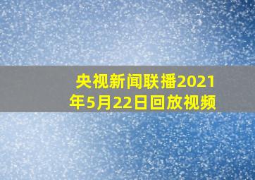 央视新闻联播2021年5月22日回放视频