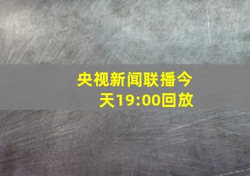 央视新闻联播今天19:00回放