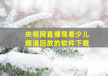 央视网直播观看少儿频道回放的软件下载