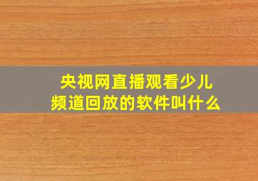 央视网直播观看少儿频道回放的软件叫什么