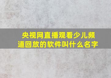 央视网直播观看少儿频道回放的软件叫什么名字