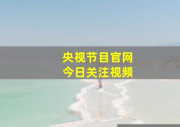 央视节目官网今日关注视频