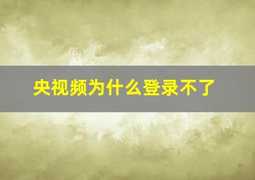 央视频为什么登录不了