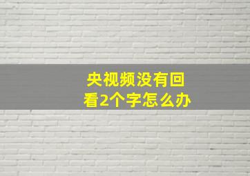 央视频没有回看2个字怎么办