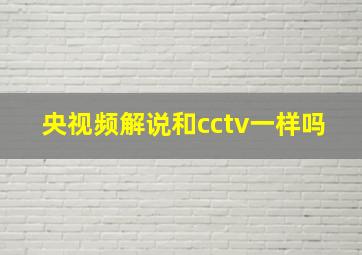 央视频解说和cctv一样吗