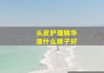 头皮护理精华液什么牌子好