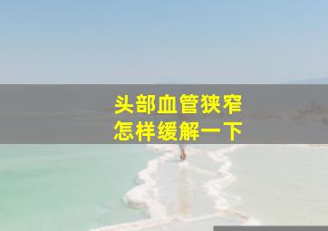 头部血管狭窄怎样缓解一下