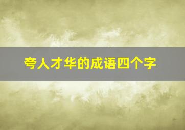 夸人才华的成语四个字