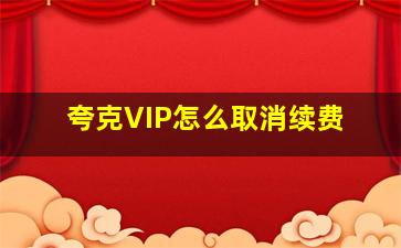 夸克VIP怎么取消续费