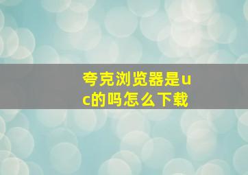 夸克浏览器是uc的吗怎么下载