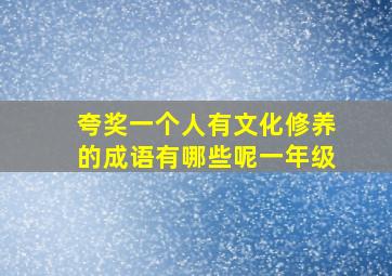 夸奖一个人有文化修养的成语有哪些呢一年级