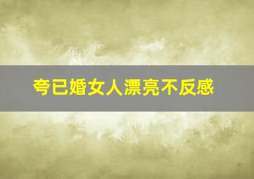 夸已婚女人漂亮不反感