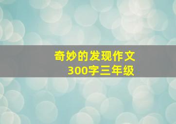 奇妙的发现作文300字三年级