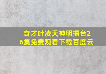 奇才叶凌天神明擂台26集免费观看下载百度云